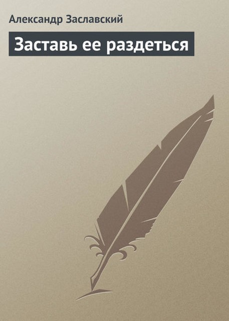 Заставь ее раздеться, Александр Заславский