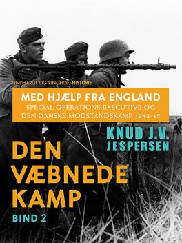 Med hjælp fra England. Special Operations Executive og den danske modstandskamp 1943–45. Bind 2, Knud J.v. Jespersen