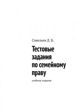 Тестовые задания по семейному праву, Дмитрий Савельев