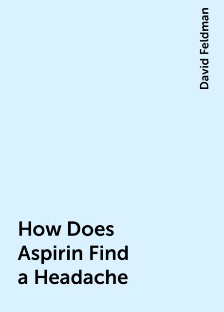 How Does Aspirin Find a Headache, David Feldman