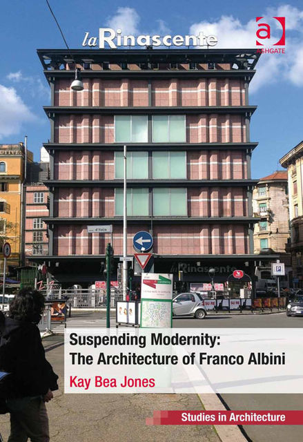Suspending Modernity: The Architecture of Franco Albini, Kay Jones