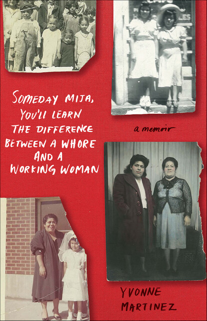 Someday Mija, You'll Learn the Difference Between a Whore and a Working Woman, Yvonne Martinez
