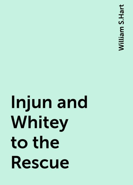 Injun and Whitey to the Rescue, William S.Hart