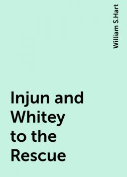 Injun and Whitey to the Rescue, William S.Hart