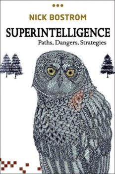 Superintelligence: Paths, Dangers, Strategies, Nick Bostrom
