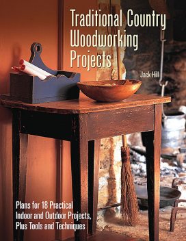 Traditional Country Woodworking Projects, Jack Hill