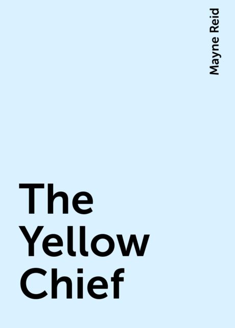 The Yellow Chief, Mayne Reid