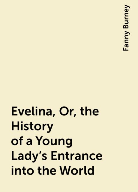 Evelina, Or, the History of a Young Lady's Entrance into the World, Fanny Burney