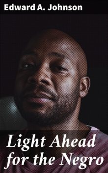 Light Ahead for the Negro, Edward A.Johnson