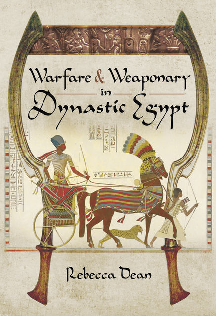 Warfare and Weaponry in Dynastic Egypt, Rebecca Dean