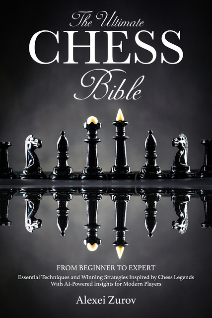 The Ultimate Chess Bible – From Beginner to Expert, Alexei Zurov