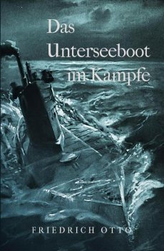 Das Unterseeboot im Kampfe, Friedrich Otto