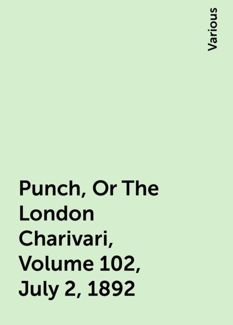 Punch, Or The London Charivari, Volume 102, July 2, 1892, Various