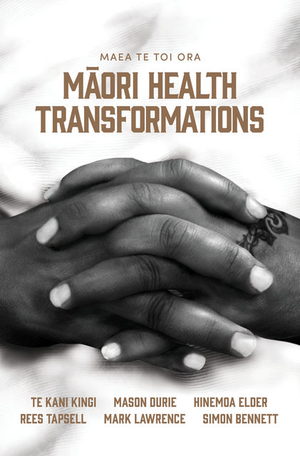 Maea te Toi Ora: Maori Health Transformations, Mark Lawrence, Simon Bennett, Rees Tapsell