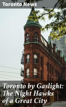 Toronto by Gaslight: The Night Hawks of a Great City, Toronto News