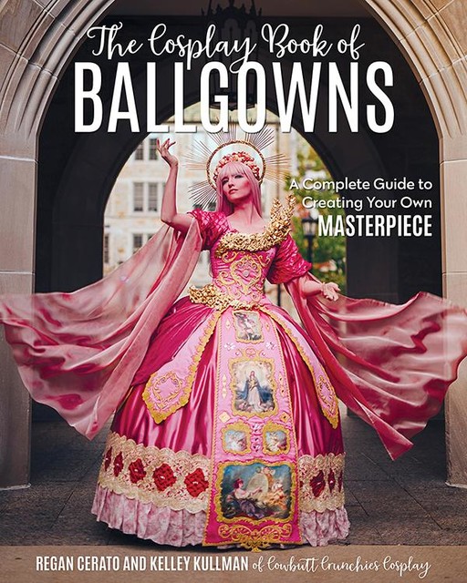 The Cosplay Book of Ballgowns, Regan Cerato, Kelley Kullman