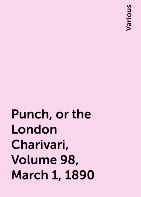Punch, or the London Charivari, Volume 98, March 1, 1890, Various