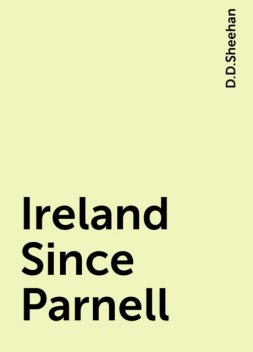 Ireland Since Parnell, D.D.Sheehan