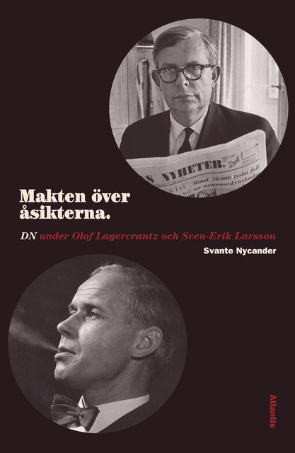 Makten över åsikterna : DN under Olof Lagercrantz och Sven-Erik Larsson, Svante Nycander