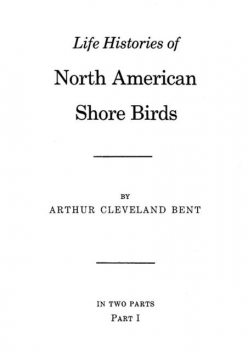 Life Histories of North American Shore Birds, Part 1 (of 2), Arthur Cleveland Bent