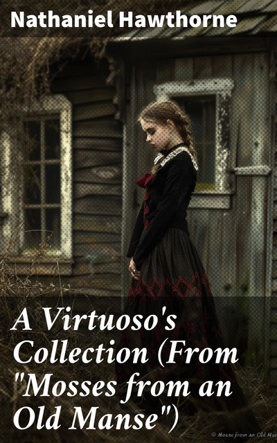 A Virtuoso's Collection (From “Mosses from an Old Manse”), Nathaniel Hawthorne