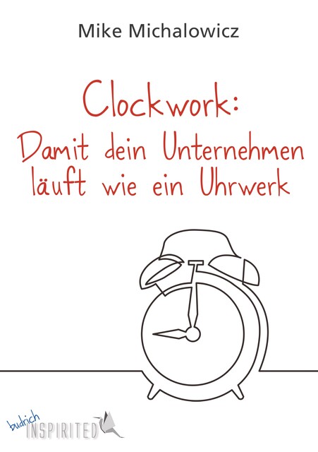 Clockwork: Damit dein Unternehmen läuft wie ein Uhrwerk, Mike Michalowicz