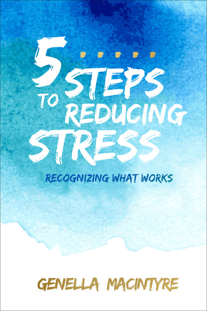 5 Steps to Reducing Stress, Genella Macintyre