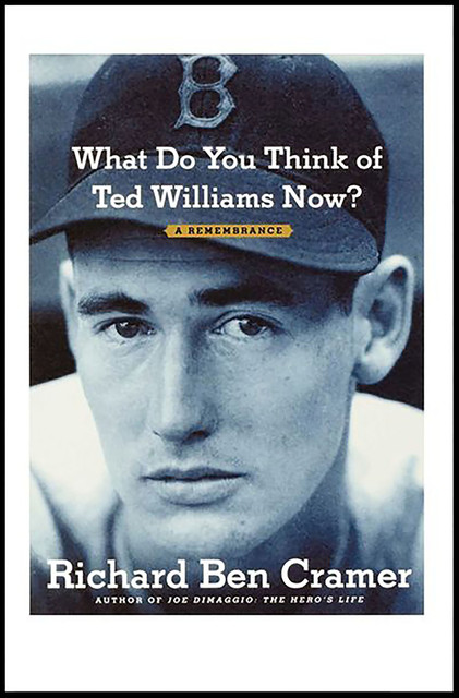 What Do You Think of Ted Williams Now, Richard Ben Cramer