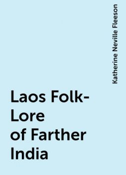 Laos Folk-Lore of Farther India, Katherine Neville Fleeson