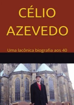 Célio Azevedo: Uma Lacônica Biografia Aos 40, Célio Azevedo