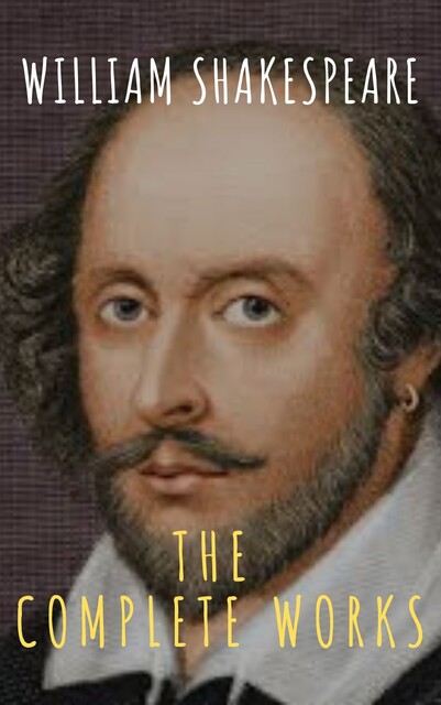 The Complete Works of William Shakespeare: Illustrated edition (37 plays, 160 sonnets and 5 Poetry Books With Active Table of Contents), William Shakespeare