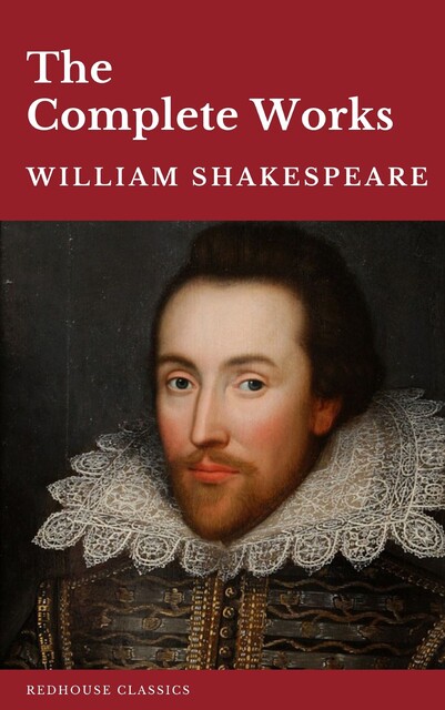 The Complete Works of William Shakespeare: Illustrated edition (37 plays, 160 sonnets and 5 Poetry Books With Active Table of Contents), William Shakespeare