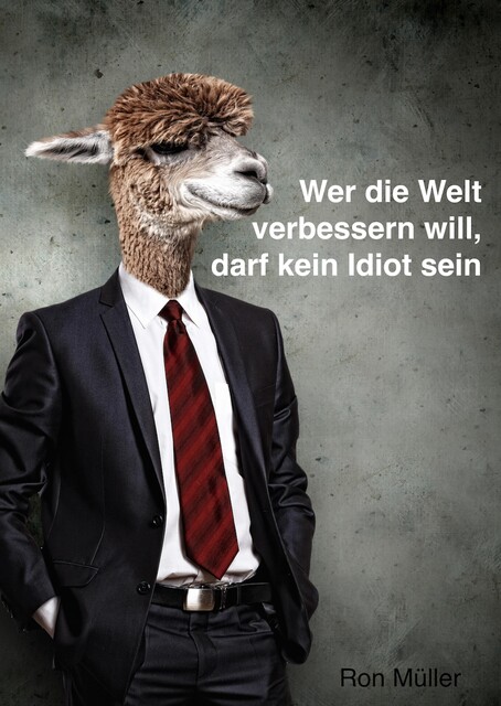 Wer die Welt verbessern will, darf kein Idiot sein, Ron Müller
