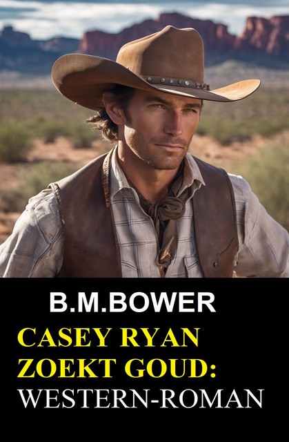 Casey Ryan zoekt goud: Western-roman, B.M. Bower