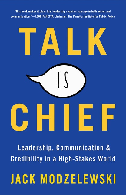Talk is Chief: Leadership, Communication & Credibility in a High-Stakes World, Jack Modzelewski
