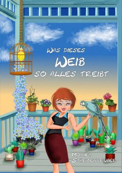 Was dieses Weib so alles treibt, Monika Starzengruber