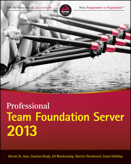 Professional Team Foundation Server 2013, Martin Woodward, Ed Blankenship, Grant Holliday, Damian Brady, Steven St.Jean