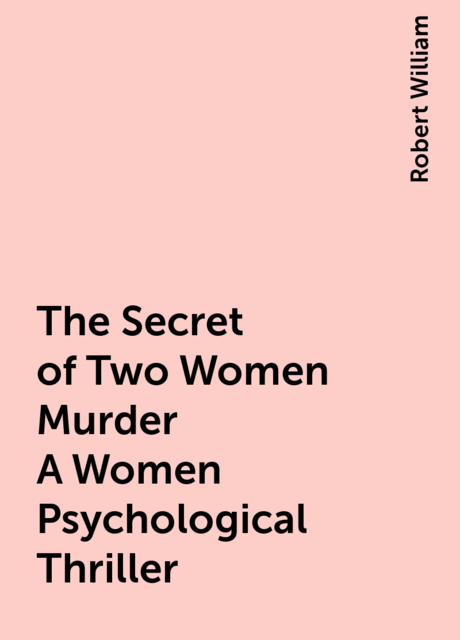 The Secret of Two Women Murder A Women Psychological Thriller, Robert William