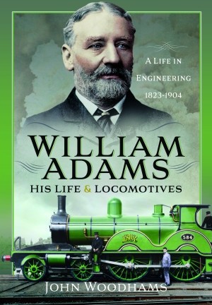 William Adams: His Life and Locomotives, John Woodhams