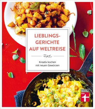 Lieblingsgerichte auf Weltreise: Aromen für den Alltag – Duftende Würze vom Mittelmeer – Indisch Inspiriertes – Südostasiens Gewürzküche – Würzideen aus Südamerika, Astrid Buscher