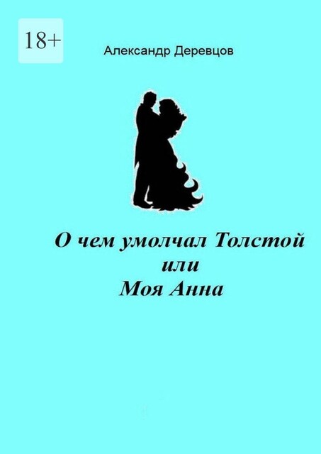 О чем умолчал Толстой, или Моя Анна, Александр Деревцов