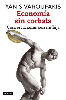 Economía sin corbata: Conversaciones con mi hija (Spanish Edition), Yanis Varoufakis