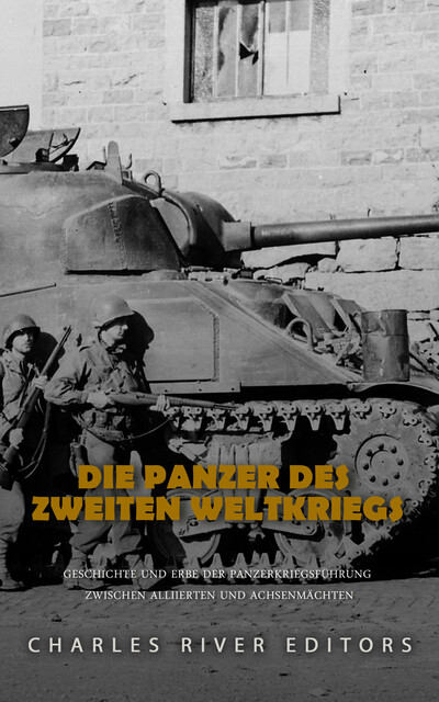 Die Panzer des Zweiten Weltkriegs, Charles River Editors