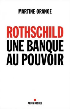 Rothschild, une banque au pouvoir, Martine Orange