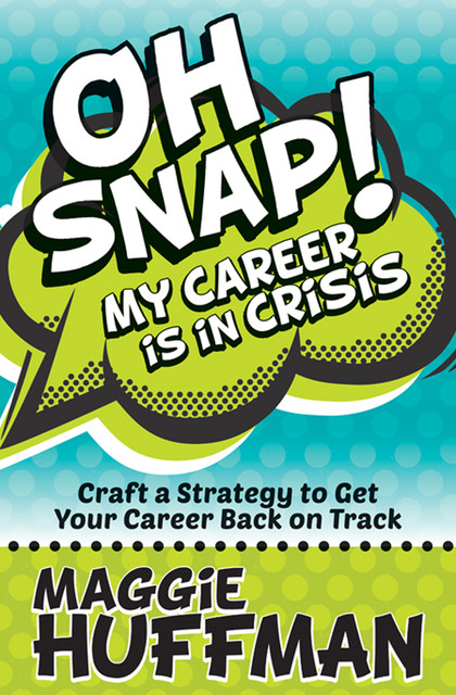 Oh Snap! My Career Is in Crisis, Maggie Huffman