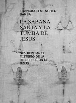 La Sábana Santa Y La Tumba De Jesus, Francisco Menchen Barba