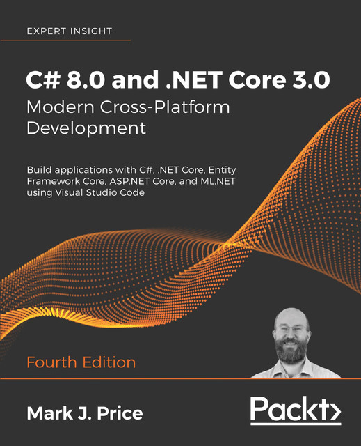 C# 8.0 and. NET Core 3.0 – Modern Cross-Platform Development, Mark J. Price