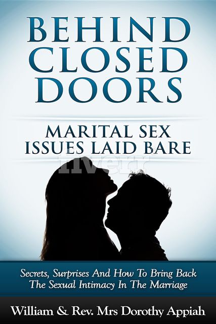 BEHIND CLOSED DOORS: MARITAL SECRETS LAID BARE, Dorothy Appiah, William Appiah