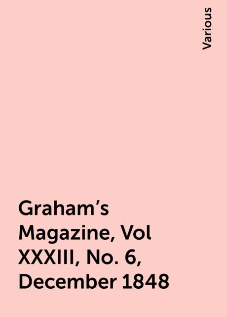 Graham's Magazine, Vol XXXIII, No. 6, December 1848, Various