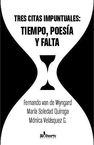 Tres citas impuntuales: Tiempo, poesía y falta, Fernando. Quiroga, María Soledad. Velásquez Guzmán, Mónica., Van De Wyngard